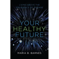 Your Healthy Future: Living Above the Frequency of Disease