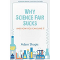 Why Science Fair Sucks and How You Can Save It: A Survival Manual For Science Teachers