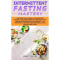 Intermittent Fasting Mastery: The Practical Guide to Effortless Weight Loss and Healing Your Body for Men and Women with Autophagy, 16:8 Fasting, 5: