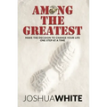 Among the Greatest: Make the Decision to Change Your Life One Step at a Time