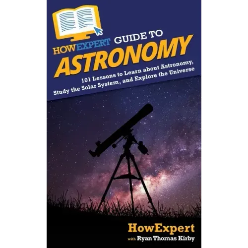 HowExpert Guide to Astronomy: 101 Lessons to Learn about Astronomy, Study the Solar System, and Explore the Universe