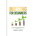 Investing for Beginners: Minimize Risk, Maximize Returns, Grow Your Wealth, and Achieve Financial Freedom Through The Stock Market, Index Funds, Optio