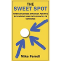 The Sweet Spot: Where Business Strategy, Positive Psychology and Faith Principles Converge