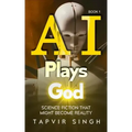 AI Plays God: Science Fiction That Might Become Reality (Book 1)