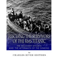 Rescuing the Survivors of the RMS Titanic: The Recovery Efforts and the Aftermath of the Sinking