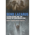Send Lazarus: Catholicism and the Crises of Neoliberalism