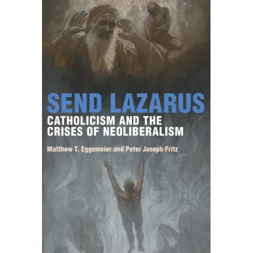 Send Lazarus: Catholicism and the Crises of Neoliberalism