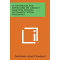 A Handbook For Operators Of Gridley Multiple Spindle Automatic Screw Machines