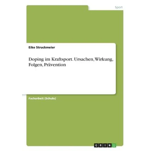 Doping im Kraftsport. Ursachen, Wirkung, Folgen, Prävention