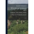 Gottfried Wilhelm Leibniz als Sprachforscher und Etymologe