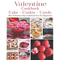 Valetine Cake - Cookie - Candy Cookbook: Best Valentines Day Cookbook