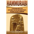Hammurabi: A Captivating Guide to the Sixth King of the First Babylonian Dynasty, Including the Code of Hammurabi
