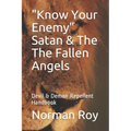 "Know Your Enemy" Satan & The The Fallen Angels: Devil & Demon Repellent Handbook