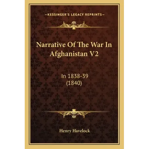 Narrative of the War in Afghanistan V2: In 1838-39 (1840)