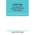 Lynch-law: an investigation into the history of lynching in the United States