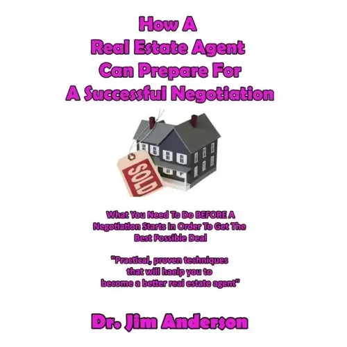 How A Real Estate Agent Can Prepare For A Successful Negotiation: What You Need To Do BEFORE A Negotiation Starts In Order To Get The Best Possible Ou
