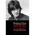 Working Class Mystic: A Spiritual Biography of George Harrison