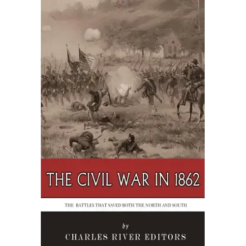 The Civil War in 1862: The Battles that Saved Both the North and South