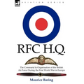 R. F. C. H. Q.: the Command & Organisation of the British Air Force During the First World War in Europe