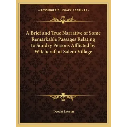 A Brief and True Narrative of Some Remarkable Passages Relating to Sundry Persons Afflicted by Witchcraft at Salem Village