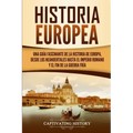 Historia Europea: Una Guía Fascinante de la Historia de Europa, desde los Neandertales hasta el Imperio Romano y el Fin de la Guerra Frí