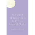 Fraught Decisions in Plato and Shakespeare