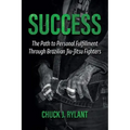 Success: The Path to Personal Fulfillment Through Brazilian Jiu-Jitsu Fighters