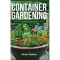 Container Gardening: The Ultimate Guide to Successful Planting and Harvesting in Container. Indoor Growing and Organic Gardening