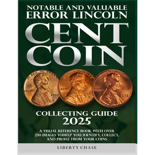 Notable and Valuable Error Lincoln Cent Coin Collecting Guide 2025: With over 250 images to help you identify, collect and profit from your coins.