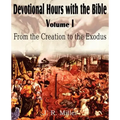 Devotional Hours with the Bible Volume I, from the Creation to the Exodus