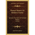 Pioneer History Of Bandera County: Seventy-Five Years Of Intrepid History (1922)