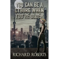 You Can Be a Cyborg When You're Older