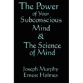 The Science of Mind & the Power of Your Subconscious Mind