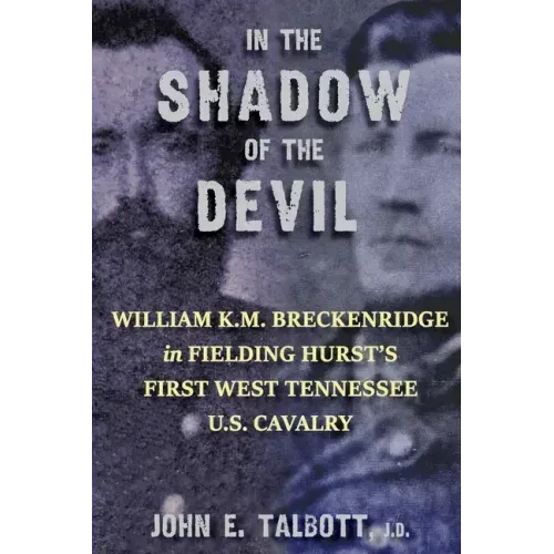 In The Shadow of The Devil: William K.M. Breckenridge in Fielding Hurst's First West Tennessee U.S. Cavalry: William K.M. Breckenridge in Fielding