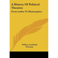 A History Of Political Theories: From Luther To Montesquieu