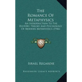 The Romance Of Metaphysics: An Introduction To The History, Theory And Psychology Of Modern Metaphysics (1946)
