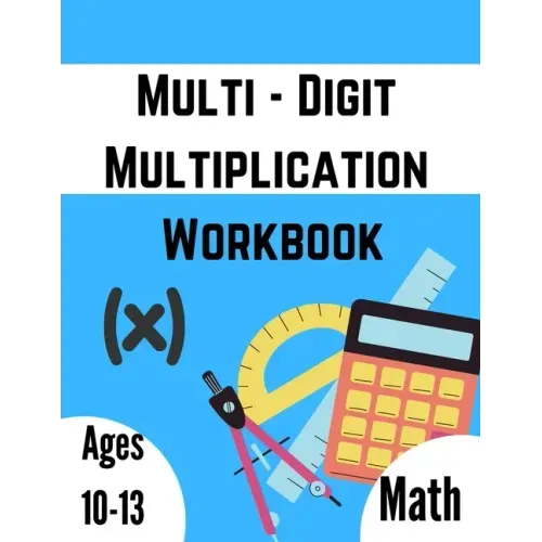Multi - Digit multiplication workbook: Ages 10-13: Multiplying Large Numbers, easy to hard, Multiply Big Long Problems - 2 and 3 digit Workbook: Impro