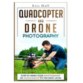 Quadcopter and Drone Photography: How to Bring Your Photography or Videography to the Next Level