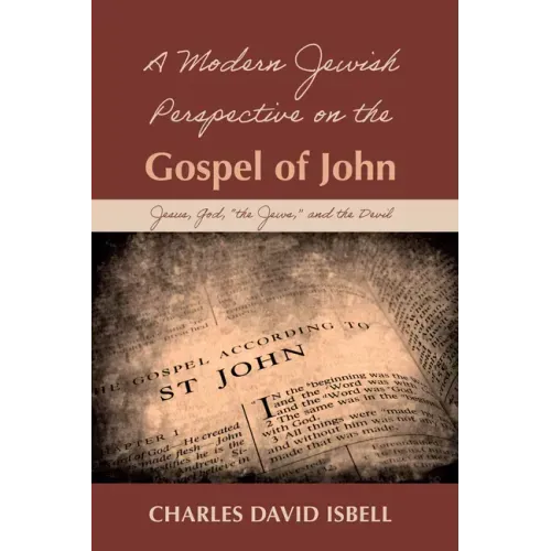 A Modern Jewish Perspective on the Gospel of John: Jesus, God, "The Jews," and the Devil