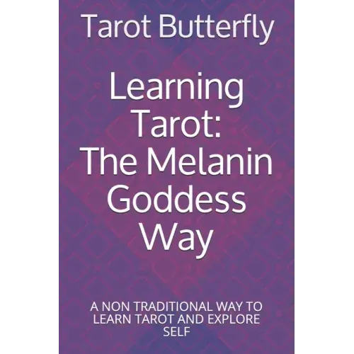 Learning Tarot: The Melanin Goddess Way: A NON TRADITIONAL WAY TO LEARN TAROT AND EXPLORE SELF