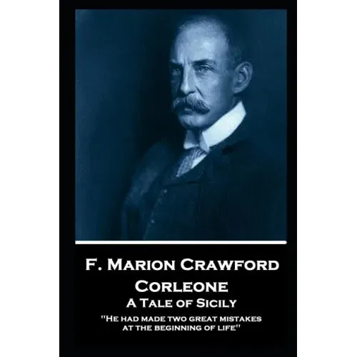 F. Marion Crawford - Corleone. A Tale of Sicily: 'He had made two great mistakes at the beginning of life''