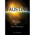 Faustina: The Mystic and Her Message: The Mystic and Her Message
