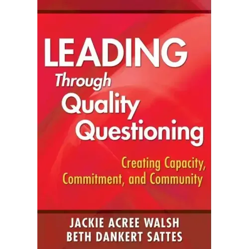 Leading Through Quality Questioning: Creating Capacity, Commitment, and Community