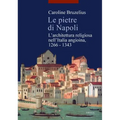 Le Pietre Di Napoli: L'Architettura Religiosa Nell'italia Angioina, 1266-1343
