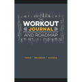 The Workout Journal and Roadmap: Track. Progress. Achieve.