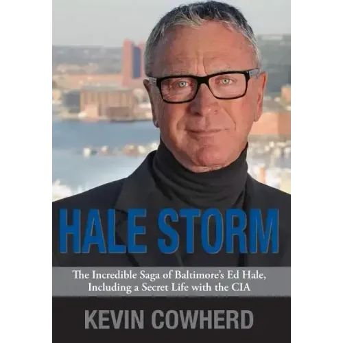 Hale Storm: The Incredible Saga of Baltimore's Ed Hale, Including a Secret Life with the CIA
