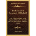 The Ecumenical Documents of the Faith: The Creed of Nicaea; Three Epistles of Cyril; The Tome of Leo; The Chalcedonian Definition (1906)