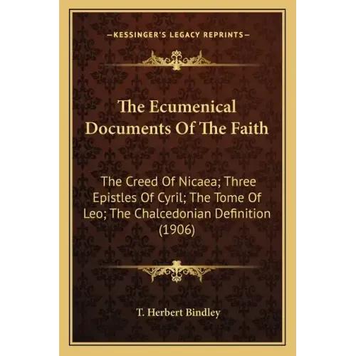 The Ecumenical Documents of the Faith: The Creed of Nicaea; Three Epistles of Cyril; The Tome of Leo; The Chalcedonian Definition (1906)