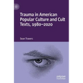 Trauma in American Popular Culture and Cult Texts, 1980-2020