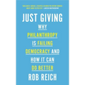 Just Giving: Why Philanthropy Is Failing Democracy and How It Can Do Better